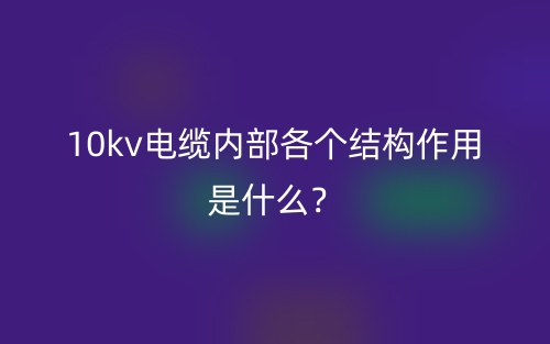 10kv電纜內(nèi)部各個(gè)結(jié)構(gòu)作用是什么？(圖1)